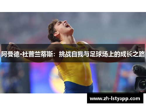 阿曼德·杜普兰蒂斯：挑战自我与足球场上的成长之路